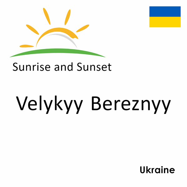 Sunrise and sunset times for Velykyy Bereznyy, Ukraine