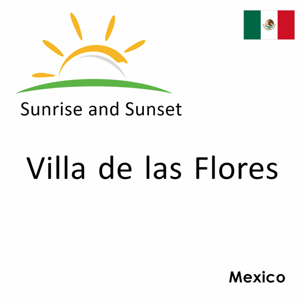 Sunrise and sunset times for Villa de las Flores, Mexico