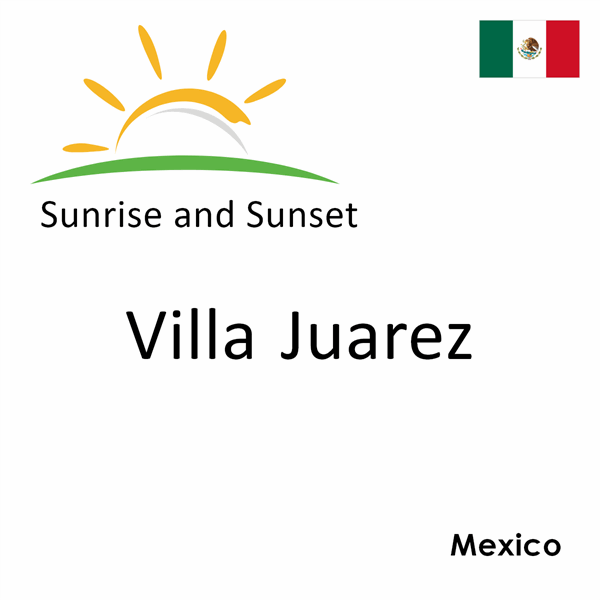 Sunrise and sunset times for Villa Juarez, Mexico