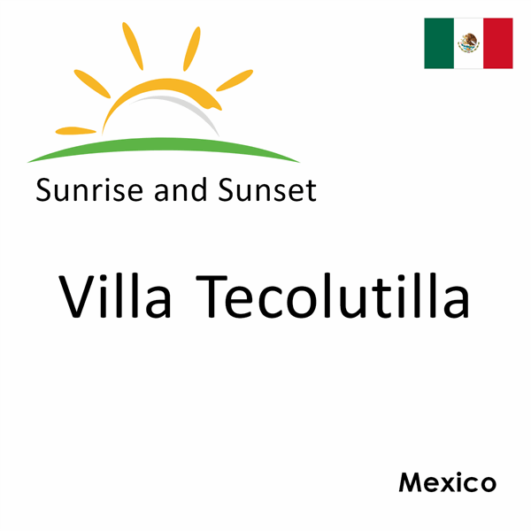 Sunrise and sunset times for Villa Tecolutilla, Mexico