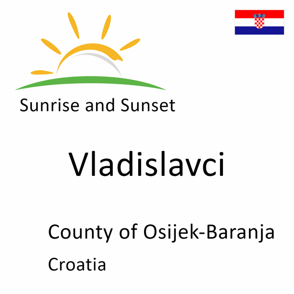 Sunrise and sunset times for Vladislavci, County of Osijek-Baranja, Croatia