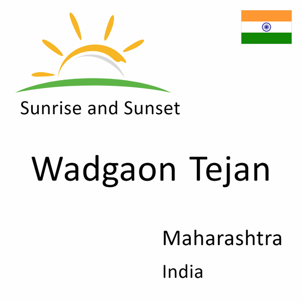 Sunrise and sunset times for Wadgaon Tejan, Maharashtra, India