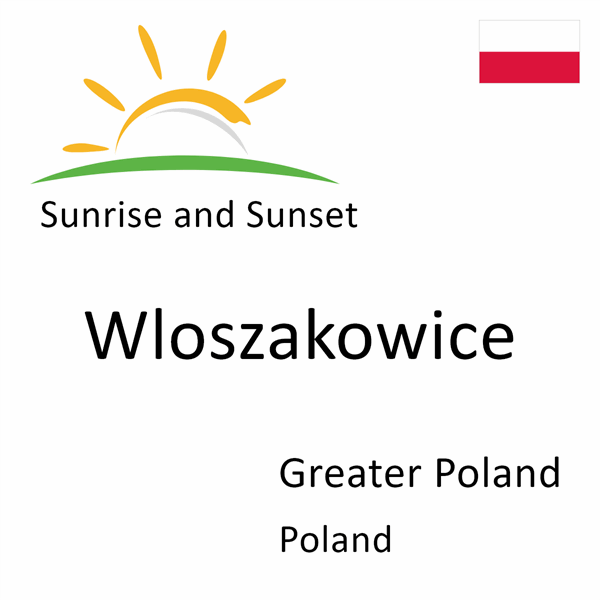Sunrise and sunset times for Wloszakowice, Greater Poland, Poland