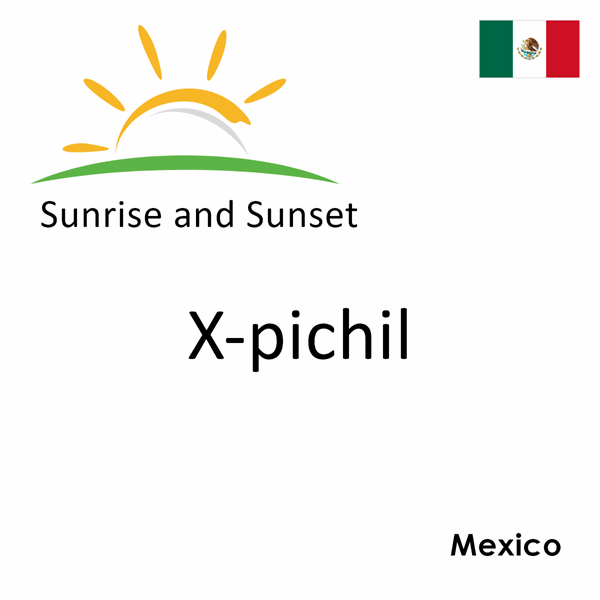 Sunrise and sunset times for X-pichil, Mexico
