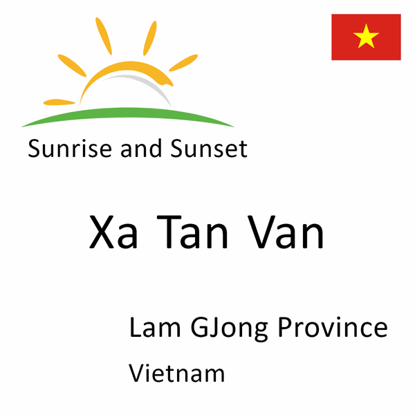 Sunrise and sunset times for Xa Tan Van, Lam GJong Province, Vietnam