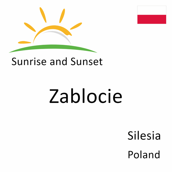 Sunrise and sunset times for Zablocie, Silesia, Poland