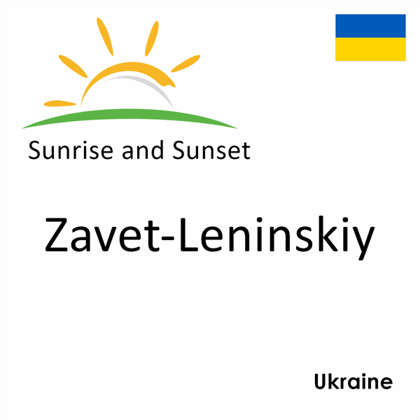 Sunrise and sunset times for Zavet-Leninskiy, Ukraine